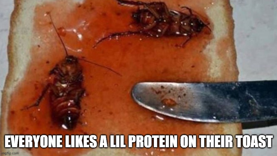 Protein | EVERYONE LIKES A LIL PROTEIN ON THEIR TOAST | image tagged in cursed image | made w/ Imgflip meme maker