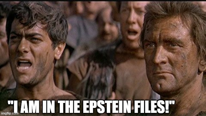 Epstein Files | "I AM IN THE EPSTEIN FILES!" | image tagged in i am spartacus | made w/ Imgflip meme maker