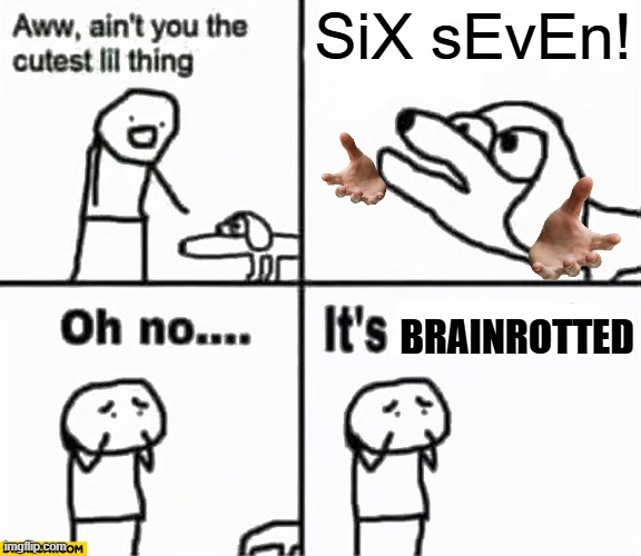 brainrot bad | SiX sEvEn! BRAINROTTED | image tagged in oh no it's retarded | made w/ Imgflip meme maker