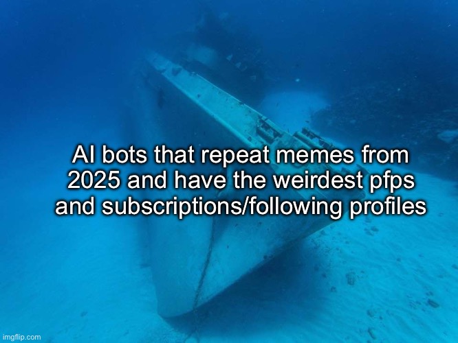 Sunken Moskva | AI bots that repeat memes from 2025 and have the weirdest pfps and subscriptions/following profiles | image tagged in sunken moskva | made w/ Imgflip meme maker