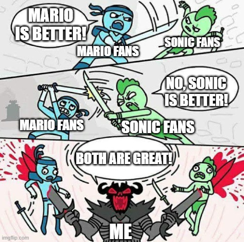 I like both | MARIO IS BETTER! SONIC FANS; MARIO FANS; NO, SONIC IS BETTER! SONIC FANS; MARIO FANS; BOTH ARE GREAT! ME | image tagged in sword fight,argument,mario,sonic,games,swords | made w/ Imgflip meme maker