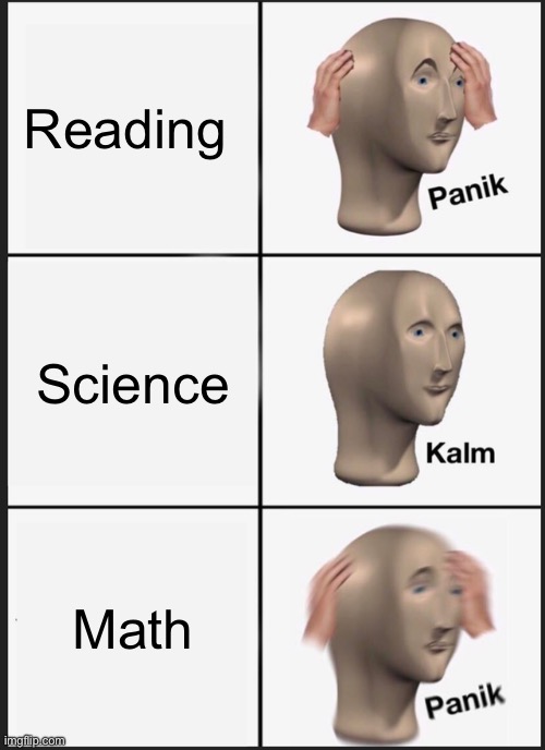 Panik Kalm Panik Meme | Reading; Science; Math | image tagged in memes,panik kalm panik | made w/ Imgflip meme maker