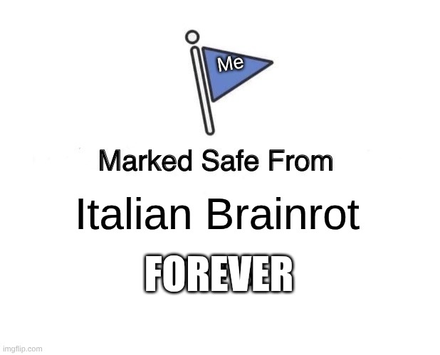 Marked Safe From Meme | Me; Italian Brainrot; FOREVER | image tagged in memes,marked safe from | made w/ Imgflip meme maker