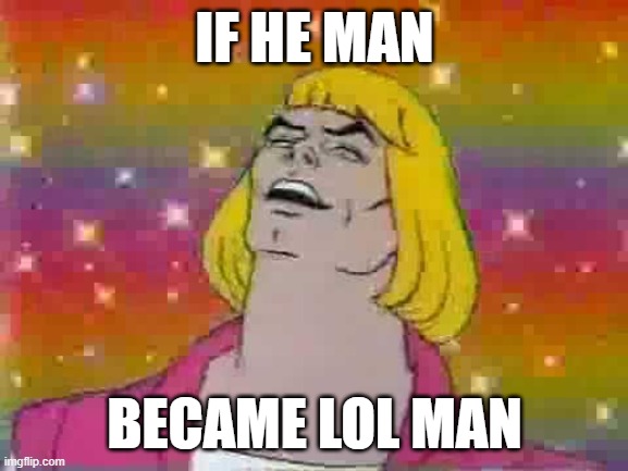LoL Man | IF HE MAN; BECAME LOL MAN | image tagged in he man | made w/ Imgflip meme maker
