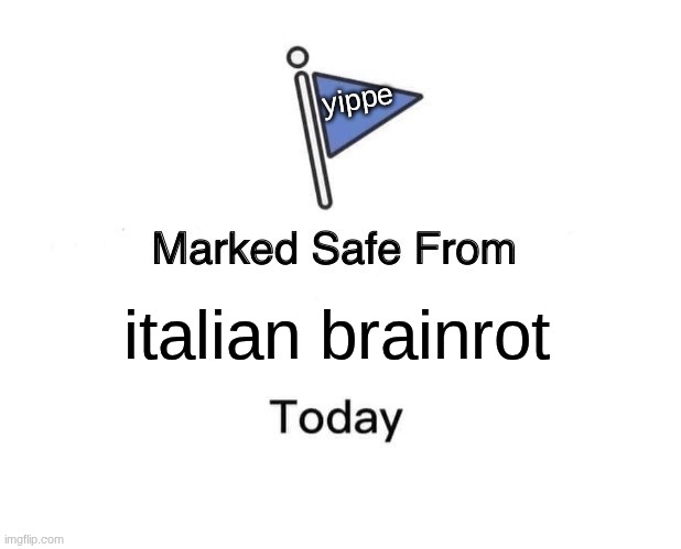 Marked Safe From Meme | italian brainrot yippe | image tagged in memes,marked safe from | made w/ Imgflip meme maker