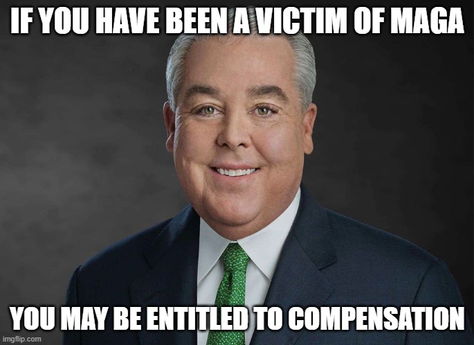 You may be entitled to compensation. | IF YOU HAVE BEEN A VICTIM OF MAGA; YOU MAY BE ENTITLED TO COMPENSATION | image tagged in you may be entitled to compensation | made w/ Imgflip meme maker
