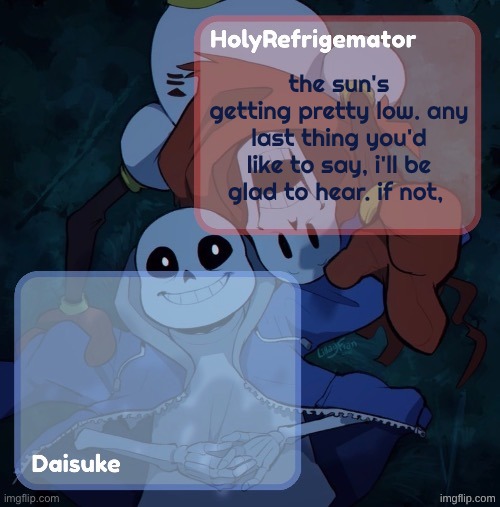 Holy/Dai shared temp | the sun's getting pretty low. any last thing you'd like to say, i'll be glad to hear. if not, | image tagged in holy/dai shared temp | made w/ Imgflip meme maker