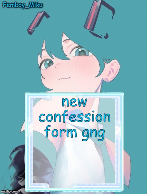 https://docs.google.com/forms/d/e/1FAIpQLSfKeiWGFxVtdGrIi5Ive1McuUl8zzoxQ7G_BDZhBHSGO9RKig/viewform?usp=publish-editor | new confession form gng | image tagged in femboy miku anouncment | made w/ Imgflip meme maker