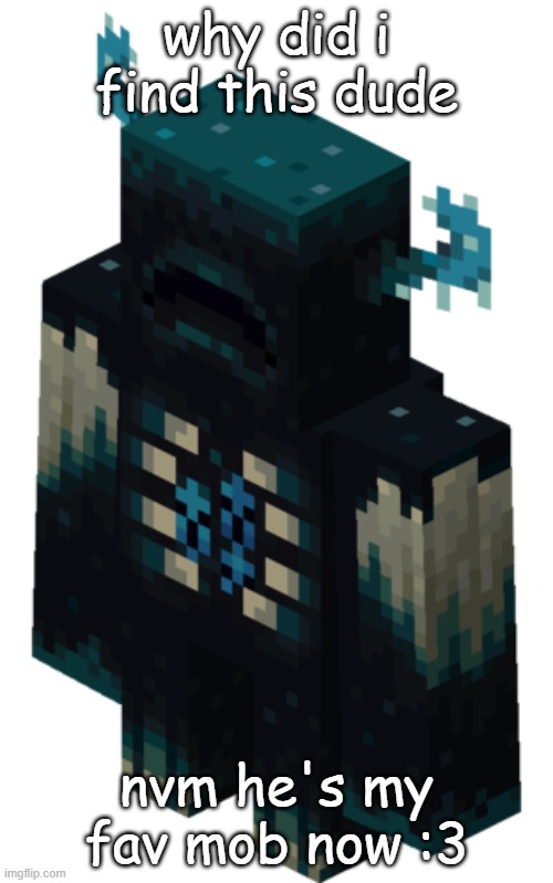 Minecraft Warden | why did i find this dude; nvm he's my fav mob now :3 | image tagged in minecraft warden | made w/ Imgflip meme maker