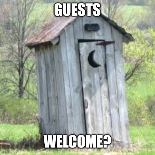 Outhouse | GUESTS WELCOME? | image tagged in outhouse | made w/ Imgflip meme maker