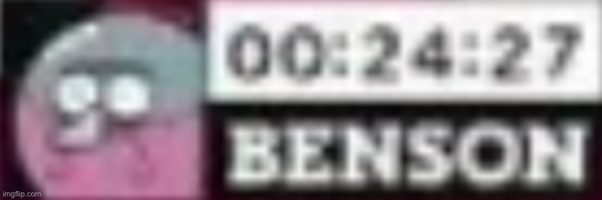 Benson timer | image tagged in benson timer | made w/ Imgflip meme maker