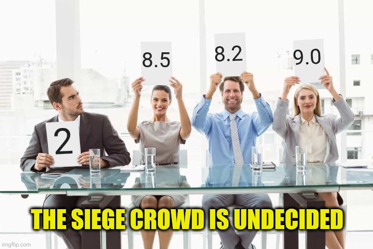 2 8.5 8.2 9.0 THE SIEGE CROWD IS UNDECIDED | image tagged in judges score | made w/ Imgflip meme maker