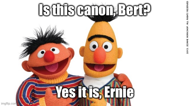 bert and ernie | Is this canon, Bert? Yes it is, Ernie | image tagged in bert and ernie | made w/ Imgflip meme maker