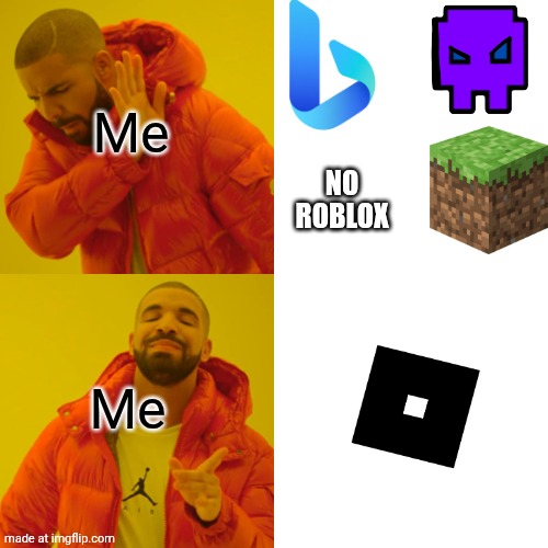 IDK | Me; NO ROBLOX; Me | image tagged in memes,drake hotline bling | made w/ Imgflip meme maker