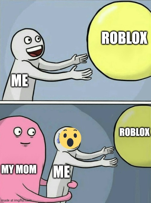Running Away Balloon | ROBLOX; ME; ROBLOX; MY MOM; ME | image tagged in memes,running away balloon,mom,roblox | made w/ Imgflip meme maker