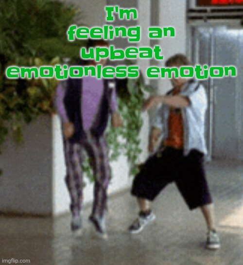 Breaking it down | I'm feeling an upbeat emotionless emotion | image tagged in breaking it down | made w/ Imgflip meme maker