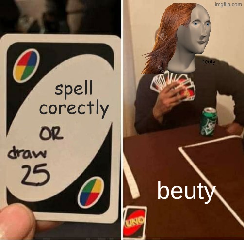 UNO Draw 25 Cards | spell corectly; beuty | image tagged in memes,uno draw 25 cards | made w/ Imgflip meme maker