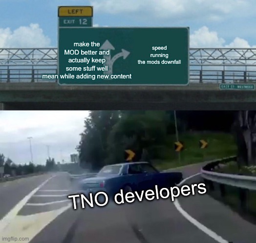 how to ruin a mod | make the MOD better and actually keep some stuff well mean while adding new content; speed running the mods downfall; TNO developers | image tagged in memes,left exit 12 off ramp,hearts of iron 4,relatable | made w/ Imgflip meme maker