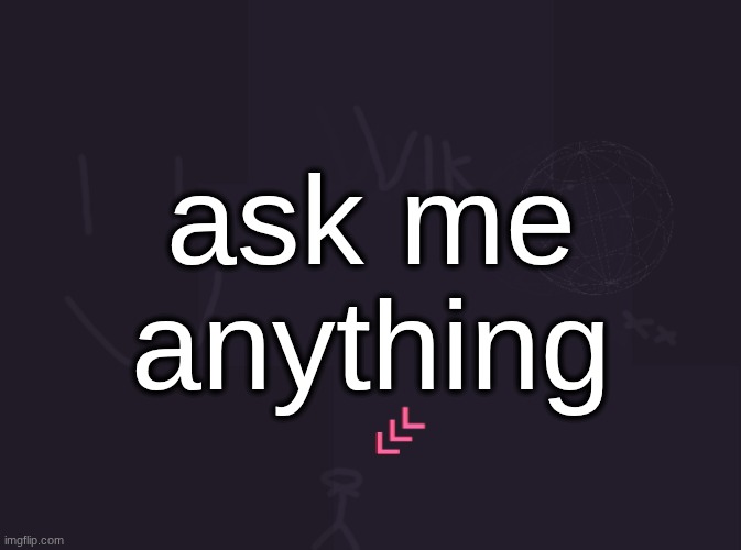 vik's image | ask me anything | image tagged in vik's image | made w/ Imgflip meme maker