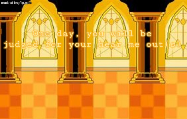 Judgement Hall - Undertale | One day, you will be judged for your hear me out(s) | image tagged in judgement hall - undertale | made w/ Imgflip meme maker