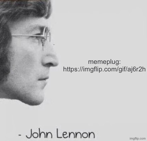 John Lennon blank quote | memeplug: https://imgflip.com/gif/aj6r2h | image tagged in john lennon blank quote | made w/ Imgflip meme maker