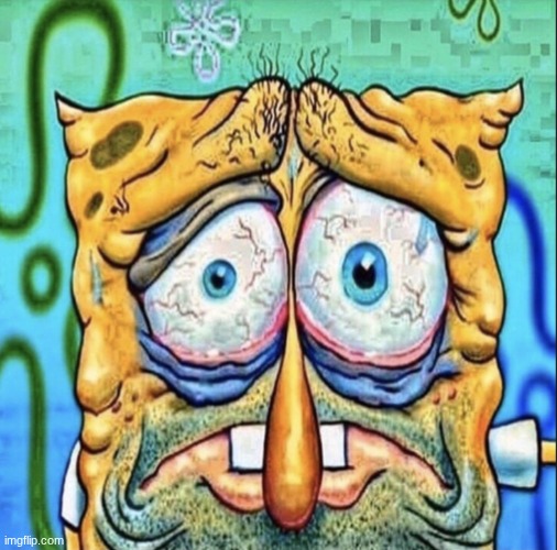 Tired Spongebob | image tagged in tired spongebob | made w/ Imgflip meme maker