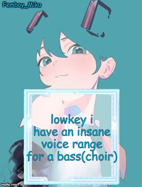 Femboy Miku anouncment | lowkey i have an insane voice range for a bass(choir) | image tagged in femboy miku anouncment | made w/ Imgflip meme maker