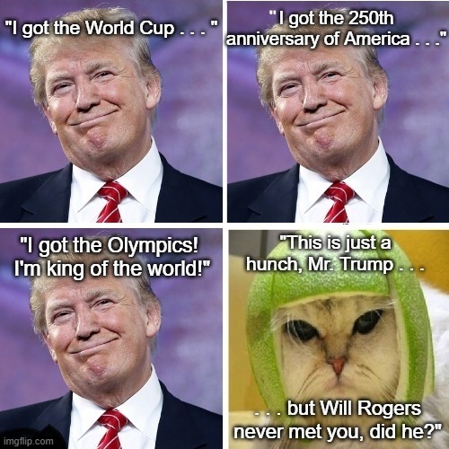 Will Rogers Never Met Donald Trump | image tagged in donald trump,world cup,olympics,will rogers,cat with lime helmet | made w/ Imgflip meme maker
