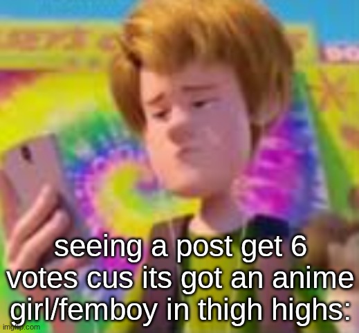 shitpost stream btw | seeing a post get 6 votes cus its got an anime girl/femboy in thigh highs: | made w/ Imgflip meme maker