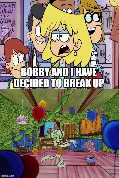 Squidward Celebrates Lori And Bobby Breaking Up | BOBBY AND I HAVE DECIDED TO BREAK UP | image tagged in squidward celebrates this news,loud house,the loud house,lori loud,bobby santiago,breakup | made w/ Imgflip meme maker