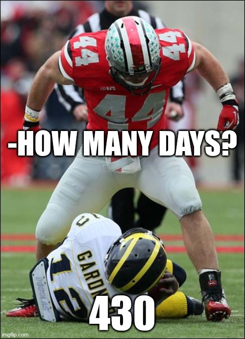It's been 430 days since Michigan has beaten Ohio State | -HOW MANY DAYS? 430 | image tagged in ohio state,michigan,michigan sucks,michigan football,college football,football | made w/ Imgflip meme maker