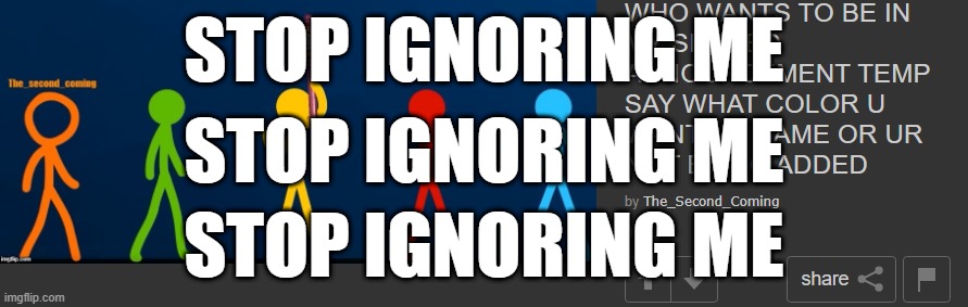 STOP IGNORING ME | STOP IGNORING ME; STOP IGNORING ME; STOP IGNORING ME | made w/ Imgflip meme maker