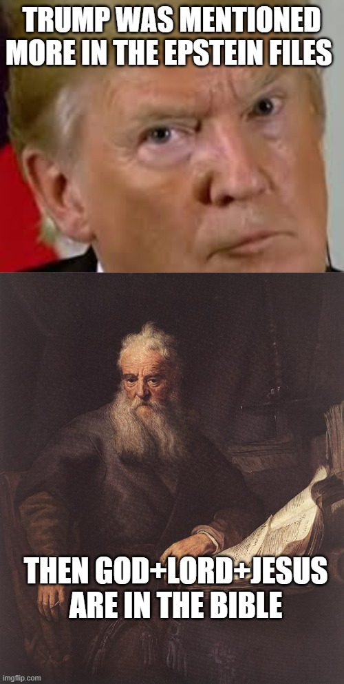 Hundereds of witnesses and photos of him with Epstein. "bUt BiDEn aND hILarY" | TRUMP WAS MENTIONED MORE IN THE EPSTEIN FILES; THEN GOD+LORD+JESUS ARE IN THE BIBLE | image tagged in trump eyes dilated,apostle paul | made w/ Imgflip meme maker
