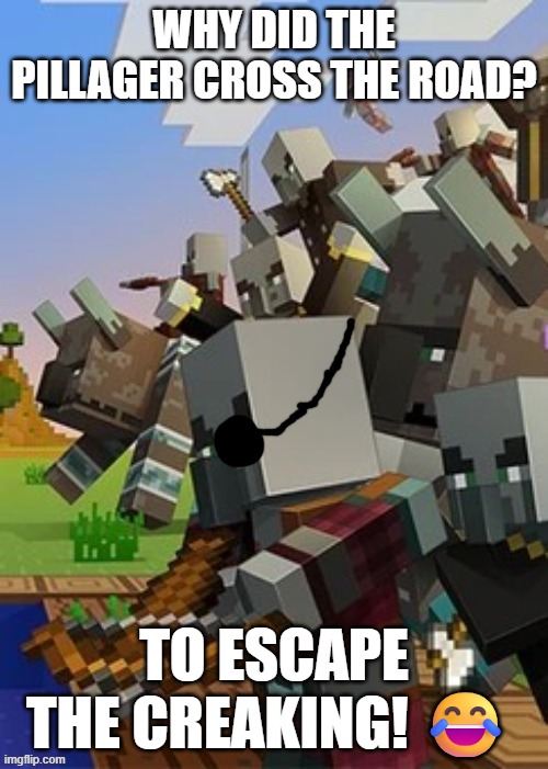 Illagers | WHY DID THE PILLAGER CROSS THE ROAD? TO ESCAPE THE CREAKING! 😂 | image tagged in illagers | made w/ Imgflip meme maker