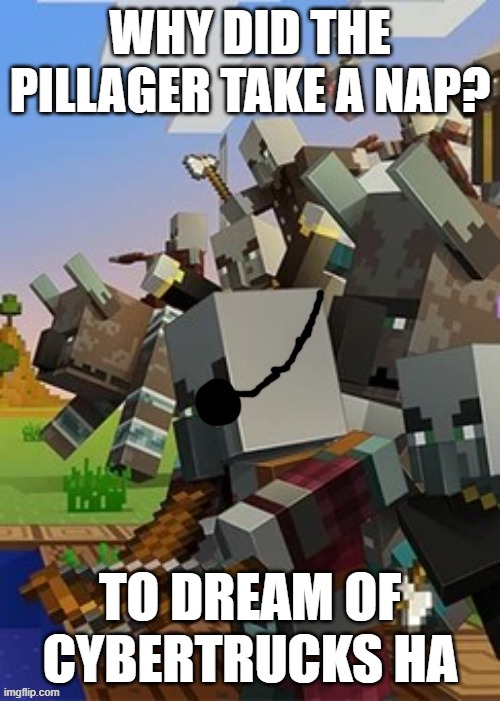 Illagers | WHY DID THE PILLAGER TAKE A NAP? TO DREAM OF CYBERTRUCKS HA | image tagged in illagers | made w/ Imgflip meme maker
