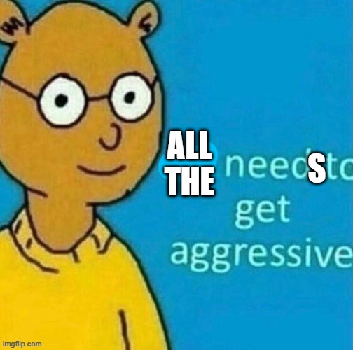 ALL THE S | made w/ Imgflip meme maker