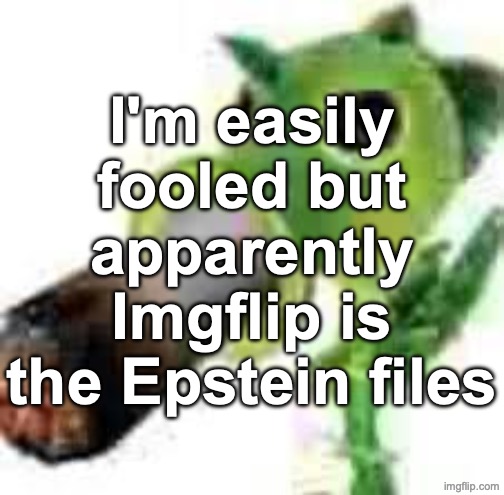 Badass peashooter smocking that pack | I'm easily fooled but apparently Imgflip is the Epstein files | image tagged in badass peashooter smocking that pack | made w/ Imgflip meme maker