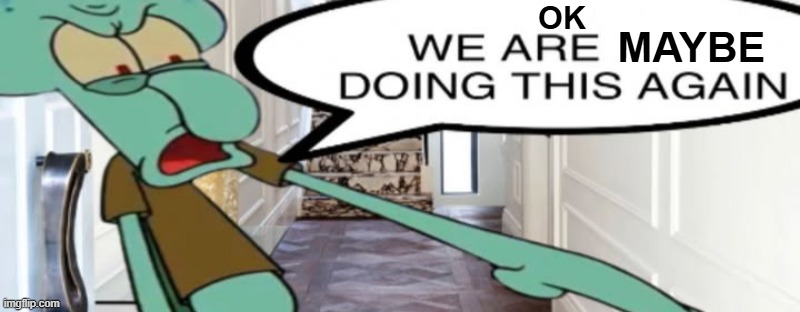 No, we are not doing this again | OK MAYBE | image tagged in no we are not doing this again | made w/ Imgflip meme maker