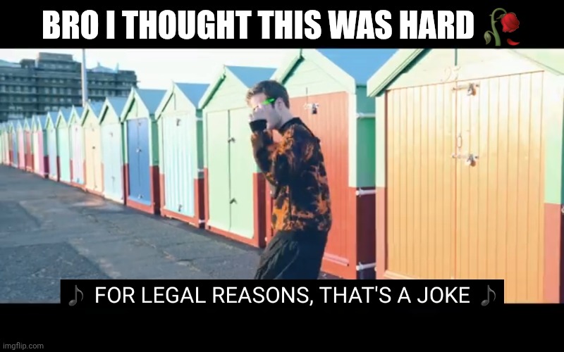 Joke | BRO I THOUGHT THIS WAS HARD 🥀 | image tagged in joke | made w/ Imgflip meme maker