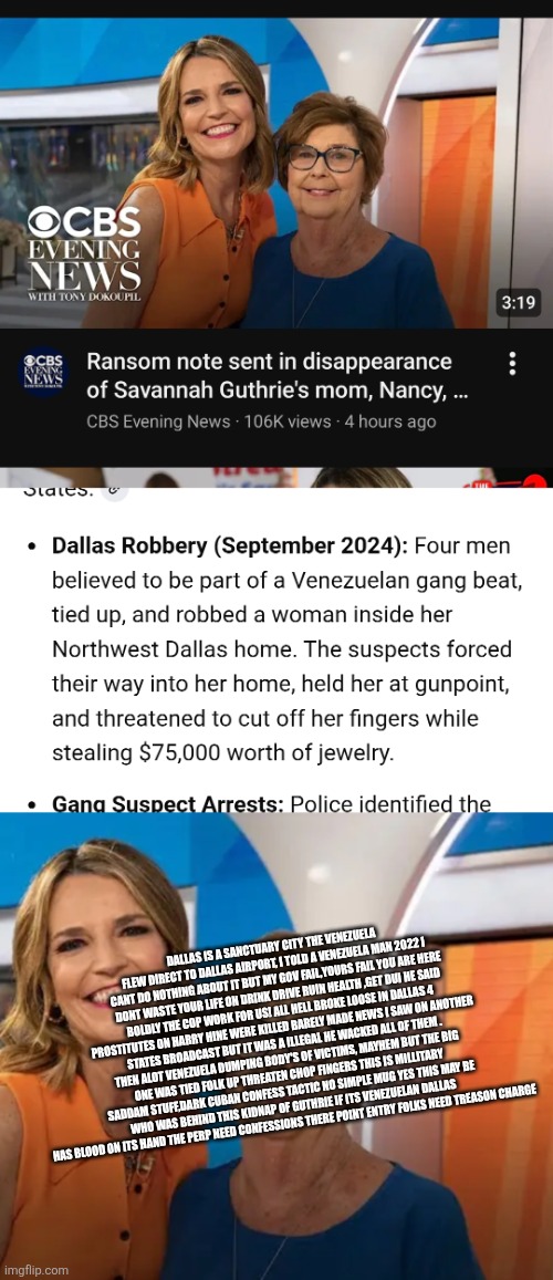 Barbaraians in our gates decoder on overtime finds Texas/Venezuela anamoly | DALLAS IS A SANCTUARY CITY THE VENEZUELA FLEW DIRECT TO DALLAS AIRPORT, I TOLD A VENEZUELA MAN 2022 I CANT DO NOTHING ABOUT IT BUT MY GOV FAIL,YOURS FAIL YOU ARE HERE DONT WASTE YOUR LIFE ON DRINK DRIVE RUIN HEALTH ,GET DUI HE SAID BOLDLY THE COP WORK FOR US! ALL HELL BROKE LOOSE IN DALLAS 4 PROSTITUTES ON HARRY HINE WERE KILLED BARELY MADE NEWS I SAW ON ANOTHER STATES BROADCAST BUT IT WAS A ILLEGAL HE WACKED ALL OF THEM . THEN ALOT VENEZUELA DUMPING BODY'S OF VICTIMS, MAYHEM BUT THE BIG ONE WAS TIED FOLK UP THREATEN CHOP FINGERS THIS IS MILLITARY SADDAM STUFF,DARK CUBAN CONFESS TACTIC NO SIMPLE MUG YES THIS MAY BE WHO WAS BEHIND THIS KIDNAP OF GUTHRIE IF ITS VENEZUELAN DALLAS HAS BLOOD ON ITS HAND THE PERP NEED CONFESSIONS THERE POINT ENTRY FOLKS NEED TREASON CHARGE | image tagged in wtf,venezuela | made w/ Imgflip meme maker