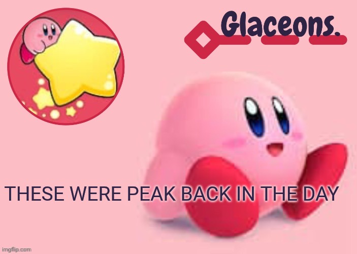 Kirby | THESE WERE PEAK BACK IN THE DAY | image tagged in kirby | made w/ Imgflip meme maker