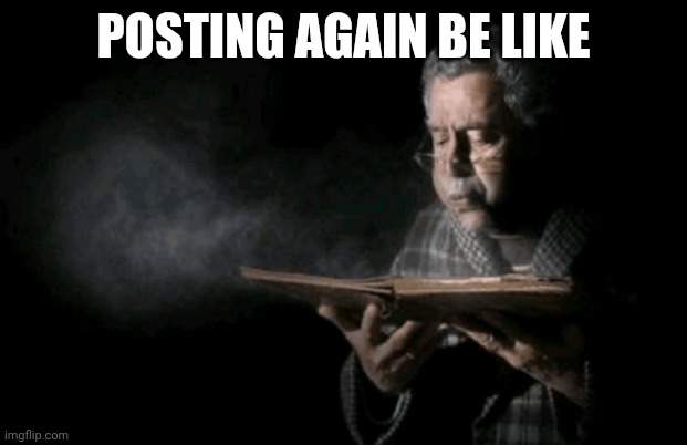 POSTING AGAIN BE LIKE | made w/ Imgflip meme maker