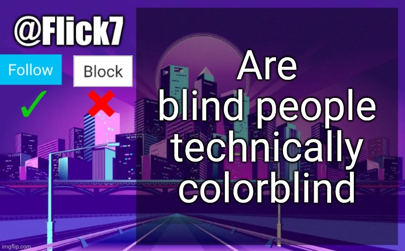 11:22 PM thought | Are blind people technically colorblind | image tagged in flick7 announcement template | made w/ Imgflip meme maker