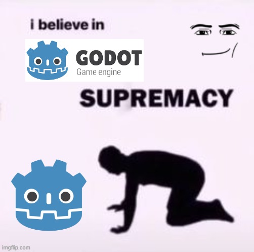 Godot On Top | image tagged in i believe in supremacy,video games,gaming,development | made w/ Imgflip meme maker