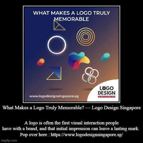 What Makes a Logo Truly Memorable? — Logo Design Singapore | A logo is often the first visual interaction people have with a brand, and that | image tagged in funny,demotivationals | made w/ Imgflip demotivational maker