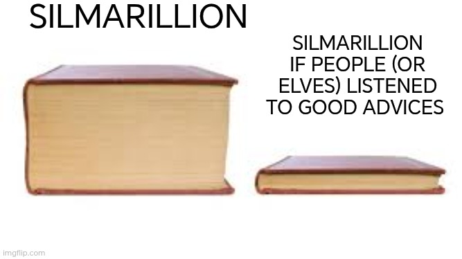 If only they listened... | SILMARILLION; SILMARILLION IF PEOPLE (OR ELVES) LISTENED TO GOOD ADVICES | image tagged in big book small book,memes,silmarillion,tolkien,lord of the rings | made w/ Imgflip meme maker