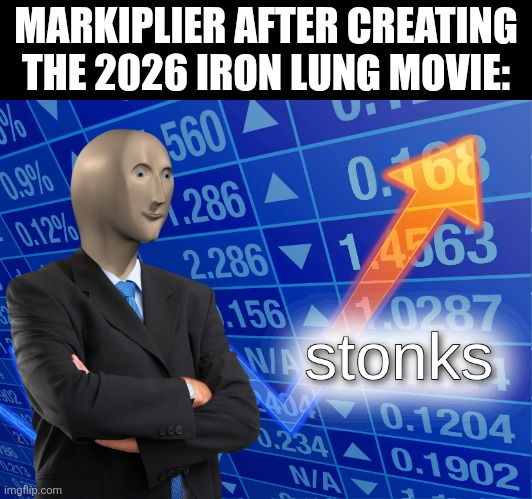 stonks | MARKIPLIER AFTER CREATING THE 2026 IRON LUNG MOVIE: | image tagged in memes,markiplier,movie | made w/ Imgflip meme maker