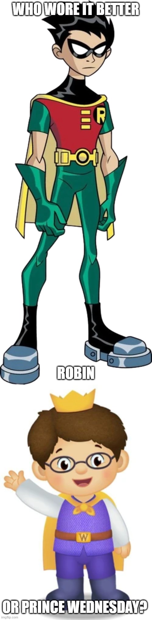 Who Wore It Better Wednesday #300 - Yellow capes | WHO WORE IT BETTER; ROBIN; OR PRINCE WEDNESDAY? | image tagged in memes,who wore it better,teen titans,daniel tiger,cartoon network,pbs kids | made w/ Imgflip meme maker