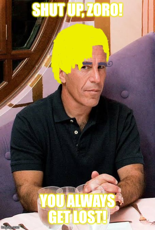 SHUT UP, ZORO! YOU ALWAYS GET LOST! | image tagged in memes,epstein,chef | made w/ Imgflip meme maker