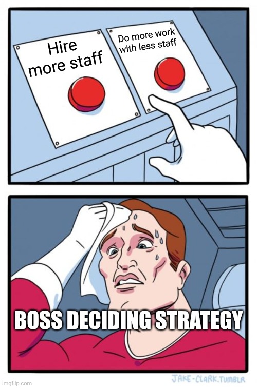 Two Buttons Meme | Do more work with less staff; Hire more staff; BOSS DECIDING STRATEGY | image tagged in memes,two buttons | made w/ Imgflip meme maker